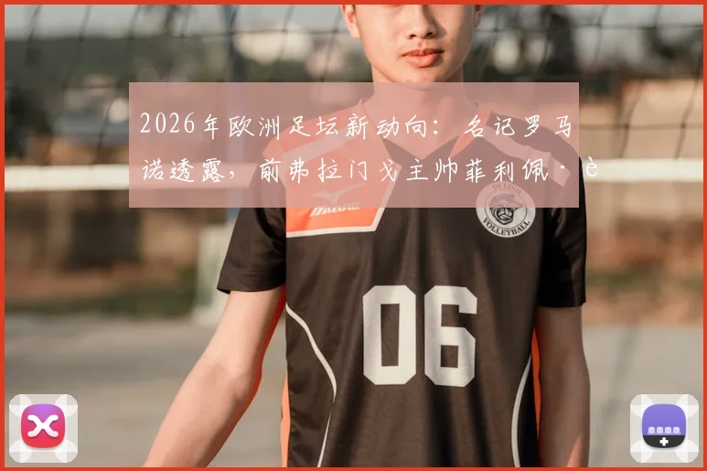 2026年欧洲足坛新动向：名记罗马诺透露，前弗拉门戈主帅菲利佩·路易斯有望登陆，潜在下家与执教前景分析